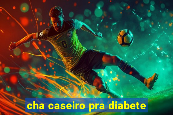 cha caseiro pra diabete